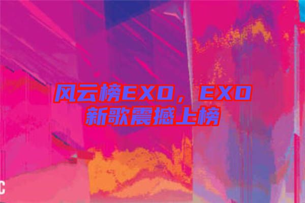 風云榜EXO，EXO新歌震撼上榜