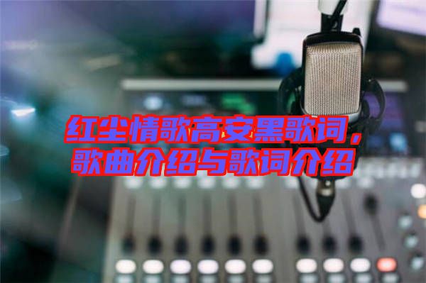 紅塵情歌高安黑歌詞，歌曲介紹與歌詞介紹