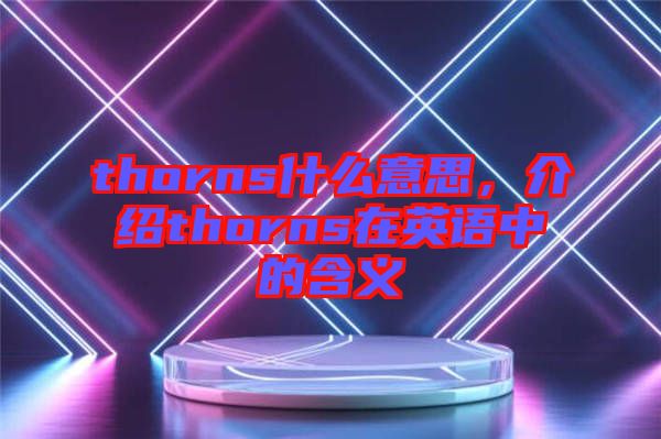 thorns什么意思，介紹thorns在英語中的含義