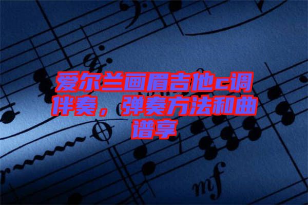 愛爾蘭畫眉吉他c調(diào)伴奏，彈奏方法和曲譜享