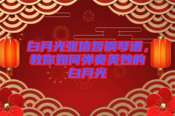 白月光張信哲鋼琴譜，教你如何彈奏美妙的白月光