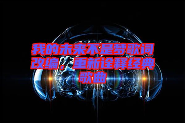 我的未來不是夢歌詞改編，重新詮釋經(jīng)典歌曲