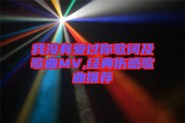 我沒有愛過你歌詞及歌曲MV,經典傷感歌曲推薦