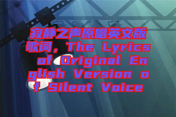 寂靜之聲原唱英文版歌詞，The Lyrics of Original English Version of Silent Voice