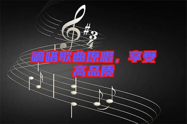 嘀嗒歌曲原唱，享受高品質(zhì)