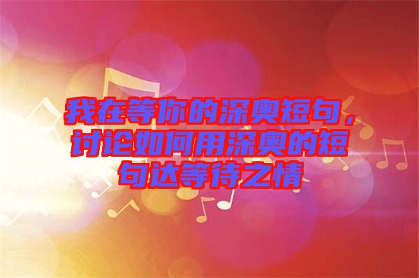 我在等你的深奧短句，討論如何用深奧的短句達等待之情