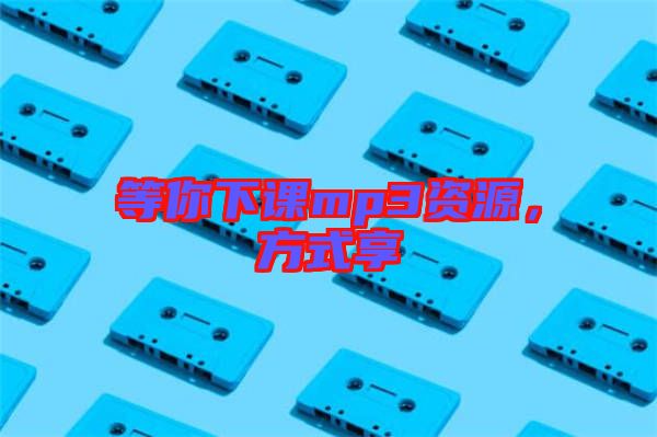 等你下課mp3資源，方式享