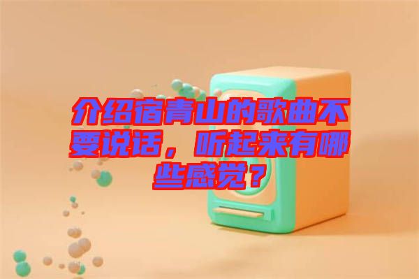 介紹宿青山的歌曲不要說話，聽起來有哪些感覺？