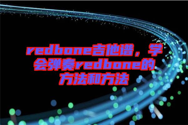 redbone吉他譜，學(xué)會彈奏redbone的方法和方法