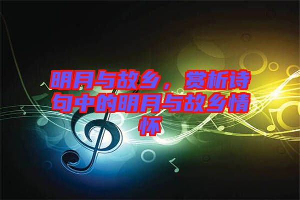 明月與故鄉(xiāng)，賞析詩句中的明月與故鄉(xiāng)情懷