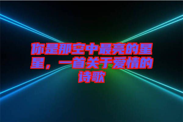 你是那空中最亮的星星，一首關(guān)于愛(ài)情的詩(shī)歌