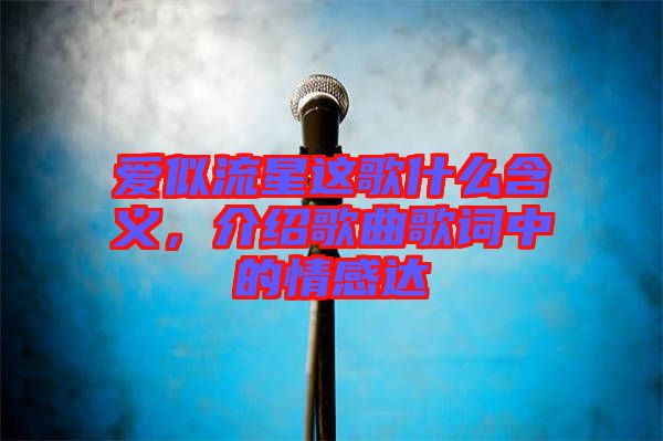 愛似流星這歌什么含義，介紹歌曲歌詞中的情感達