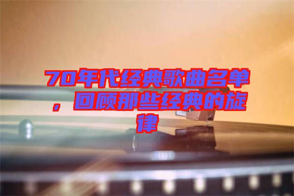 70年代經(jīng)典歌曲名單，回顧那些經(jīng)典的旋律