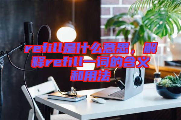 refill是什么意思，解釋refill一詞的含義和用法