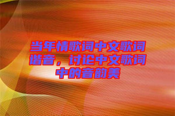 當年情歌詞中文歌詞諧音，討論中文歌詞中的音韻美