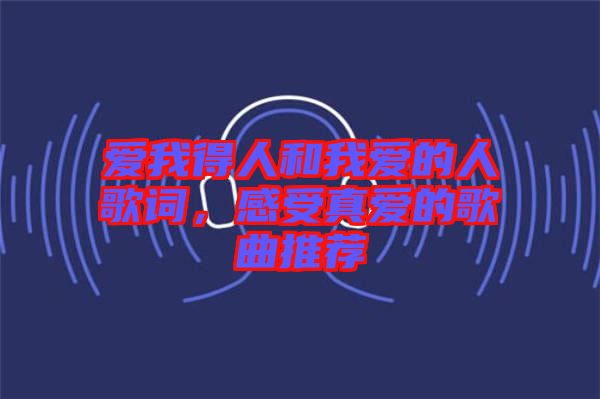 愛我得人和我愛的人歌詞，感受真愛的歌曲推薦