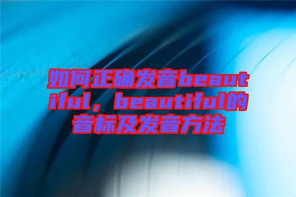 如何正確發(fā)音beautiful，beautiful的音標(biāo)及發(fā)音方法