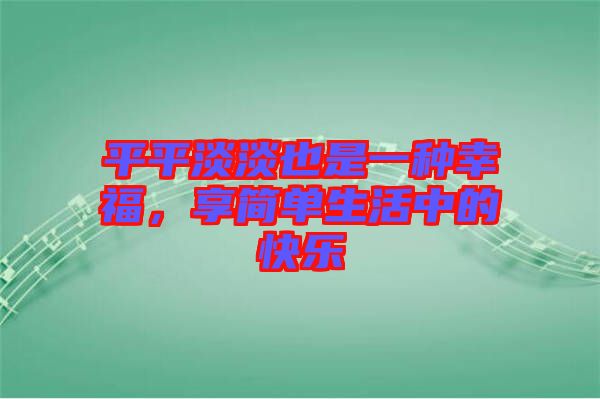 平平淡淡也是一種幸福，享簡(jiǎn)單生活中的快樂(lè)