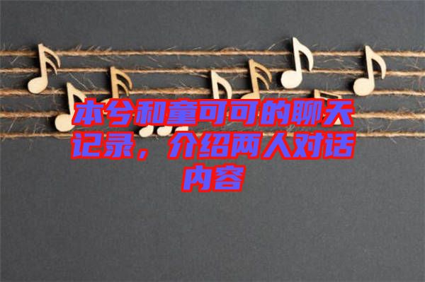 本兮和童可可的聊天記錄，介紹兩人對話內(nèi)容