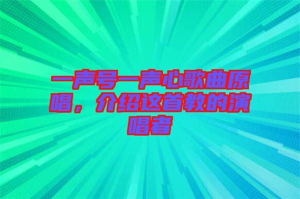 一聲號一聲心歌曲原唱，介紹這首教的演唱者