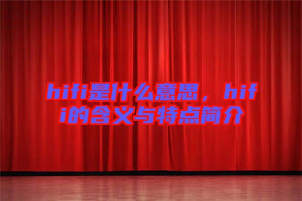 hifi是什么意思，hifi的含義與特點(diǎn)簡介