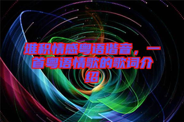 堆積情感粵語諧音，一首粵語情歌的歌詞介紹