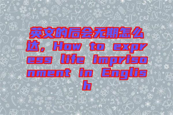 英文的后會(huì)無(wú)期怎么達(dá)，How to express life imprisonment in English