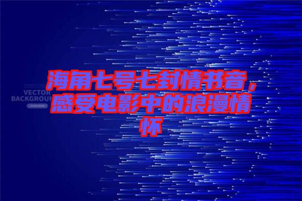 海角七號七封情書音，感受電影中的浪漫情懷