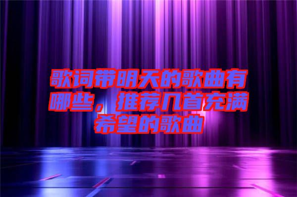 歌詞帶明天的歌曲有哪些，推薦幾首充滿希望的歌曲