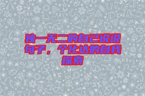 獨(dú)一無(wú)二的自己說(shuō)說(shuō)句子，個(gè)化達(dá)的自我探索