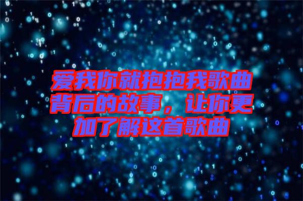 愛我你就抱抱我歌曲背后的故事，讓你更加了解這首歌曲