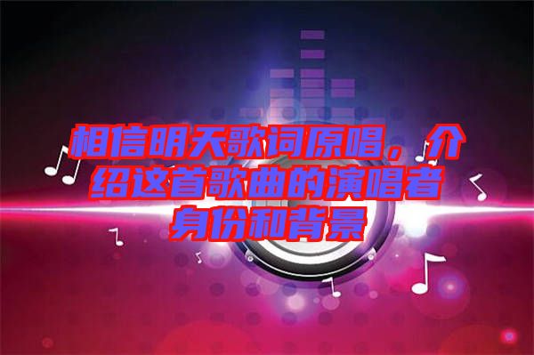 相信明天歌詞原唱，介紹這首歌曲的演唱者身份和背景