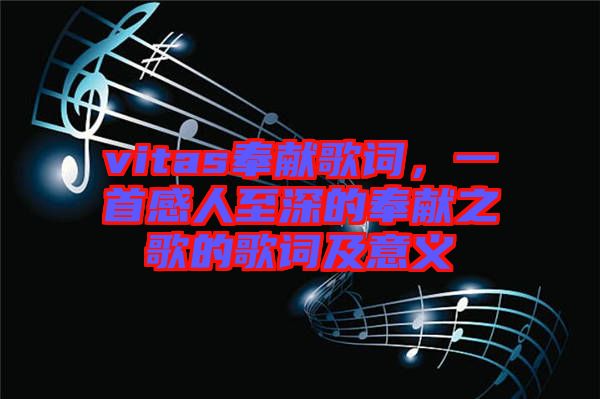 vitas奉獻(xiàn)歌詞，一首感人至深的奉獻(xiàn)之歌的歌詞及意義