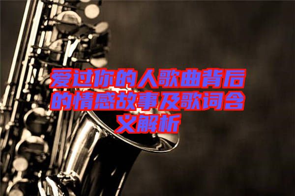 愛過(guò)你的人歌曲背后的情感故事及歌詞含義解析