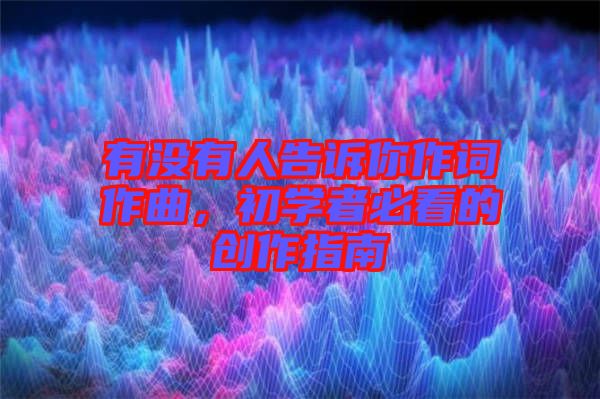 有沒有人告訴你作詞作曲，初學(xué)者必看的創(chuàng)作指南