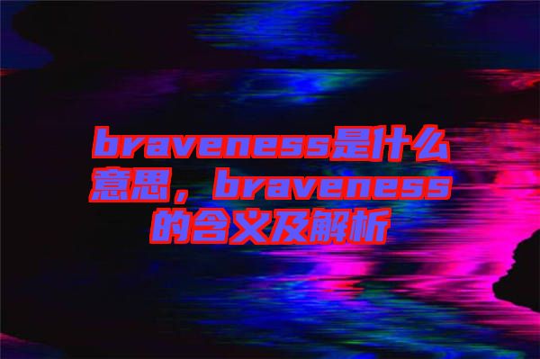 braveness是什么意思，braveness的含義及解析