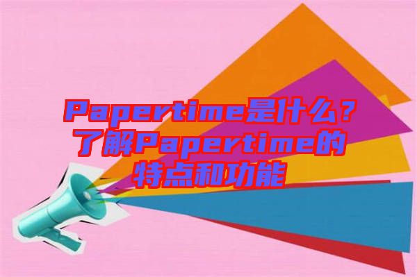 Papertime是什么？了解Papertime的特點和功能