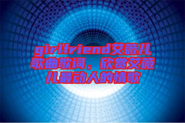 girlfriend艾薇兒歌曲歌詞，欣賞艾薇兒最動人的情歌