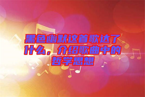 黑色幽默這首歌達(dá)了什么，介紹歌曲中的哲學(xué)思想