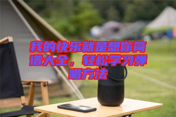 我的快樂就是想你簡譜大全，輕松學(xué)習(xí)彈唱方法