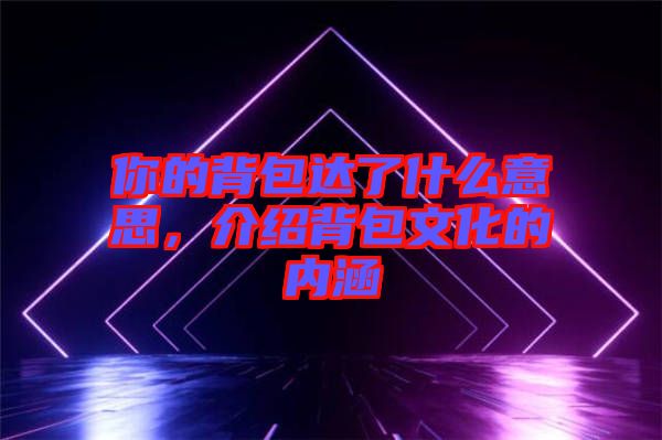 你的背包達了什么意思，介紹背包文化的內涵