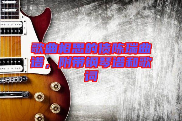 歌曲相思的債陳瑞曲譜，附帶鋼琴譜和歌詞