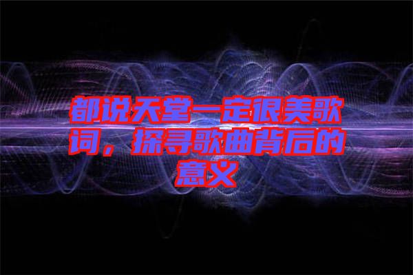 都說天堂一定很美歌詞，探尋歌曲背后的意義