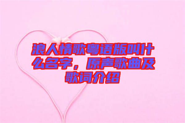 浪人情歌粵語版叫什么名字，原聲歌曲及歌詞介紹