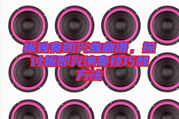 板獨(dú)奏即興曲曲譜，探討板即興演奏技巧和方法