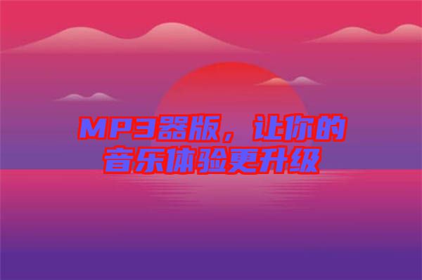 MP3器版，讓你的音樂體驗(yàn)更升級