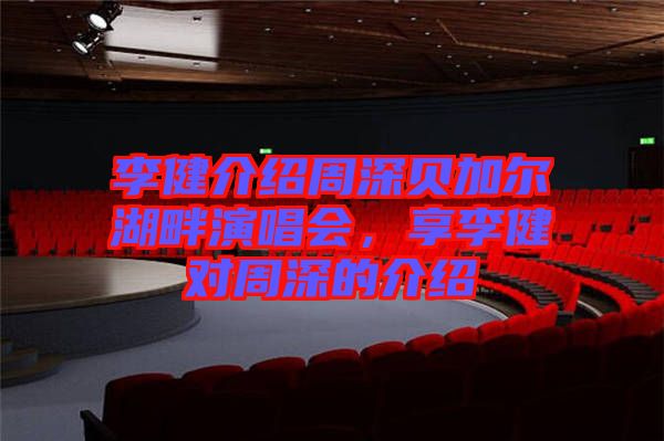 李健介紹周深貝加爾湖畔演唱會(huì)，享李健對(duì)周深的介紹