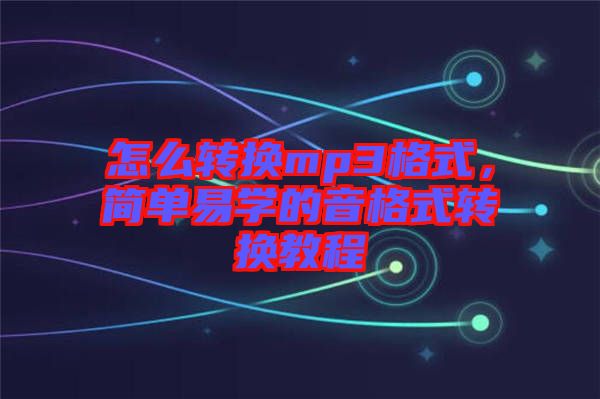 怎么轉換mp3格式，簡單易學的音格式轉換教程