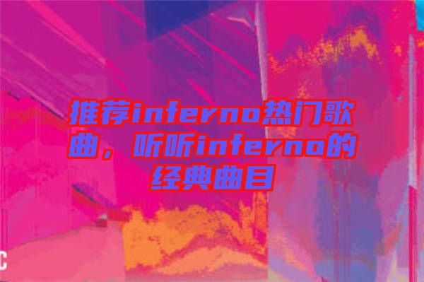 推薦inferno熱門歌曲，聽聽inferno的經(jīng)典曲目