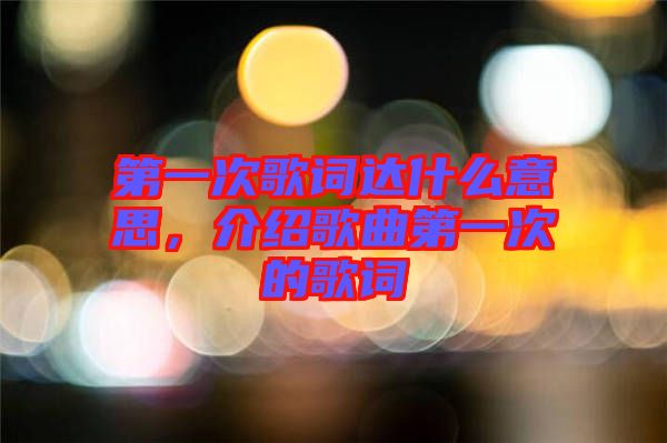 第一次歌詞達什么意思，介紹歌曲第一次的歌詞